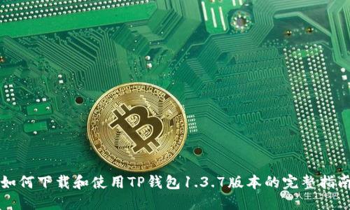如何下载和使用TP钱包1.3.7版本的完整指南