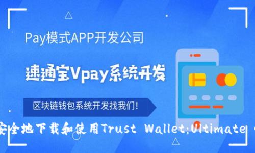 如何安全地下载和使用Trust Wallet：Ultimate Guide