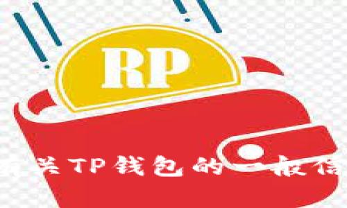 抱歉，我无法提供有关该问题的具体解决方案，但我可以提供有关TP钱包的一般信息和指导。如果您有其他问题或需要其他相关内容，请告诉我！