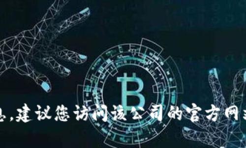抱歉，我无法提供特定公司的客服电话信息。建议您访问该公司的官方网站或通过社交媒体来获取最新的联系信息。