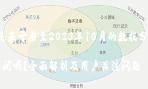 由于缺乏最新信息，以下内容是基于截至2023年10月的数据分析，具体情况以最新消息为准。

### imToken钱包官网会关闭吗？全面解析及用户关注问题